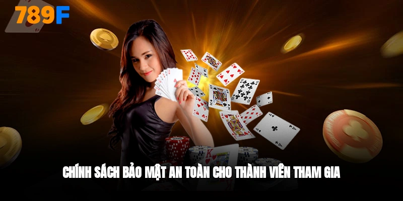 Chính sách bảo mật 789F- an toàn cho thành viên tham gia