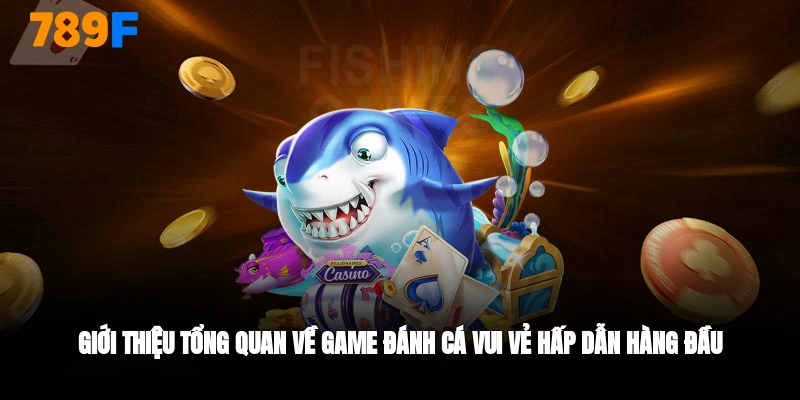 giới thiệu về game đánh cá vui vẻ 789F