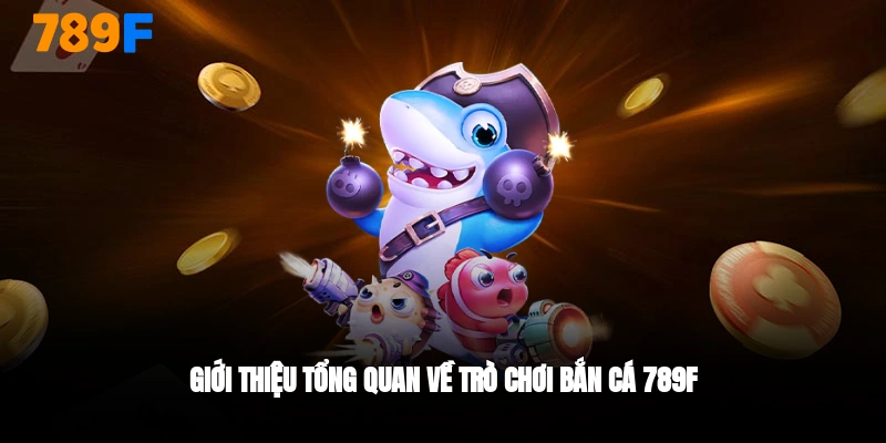 Tổng quan về sảnh BẮN CÁ 789F