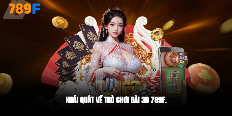Khái quát về game bài 3d 789F