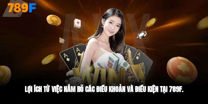 Lợi ích khi nắm rõ điều khoản điều kiện 789F