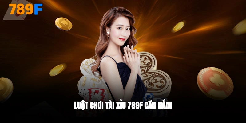 Luật chơi tài xỉu 789F mới nhất