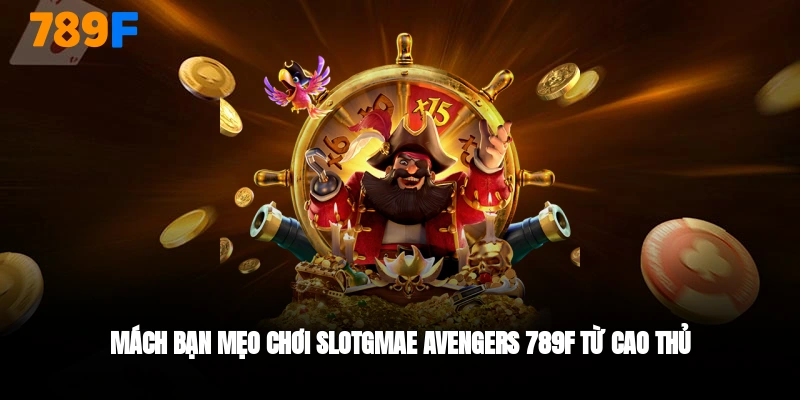 Mẹo chơi slotgame avenger cùng 789F