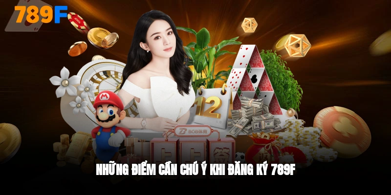 Những điểm cần lưu ý khi đăng ký 789F