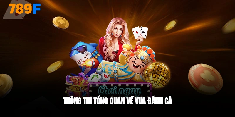 Tổng quan về trò vua đánh cá 789F