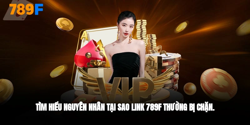 Nguyên nhân khiến link 789F bị chặn