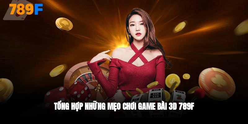 Tổng hợp mẹo chơi game bài 3D 789F