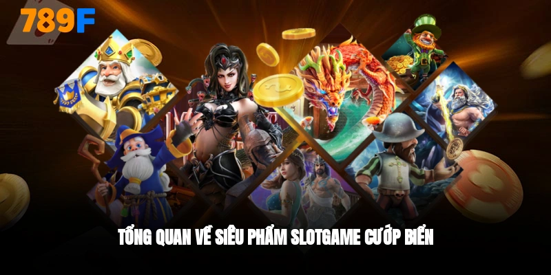 Tổng quan siêu phẩm slotgame cướp biển 789F