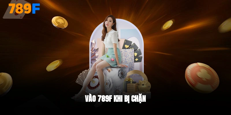 Vào 789F khi bị chặn