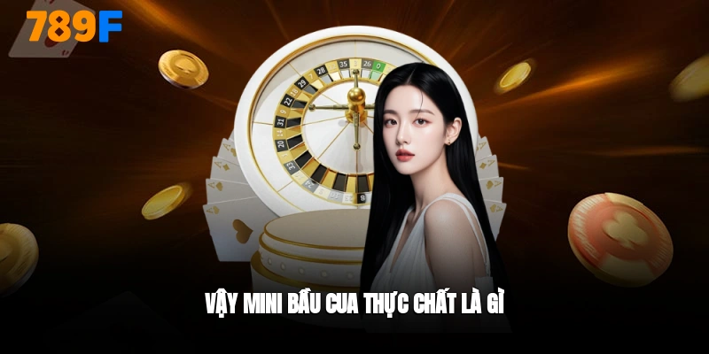 Mini bầu cua 789F là gì?