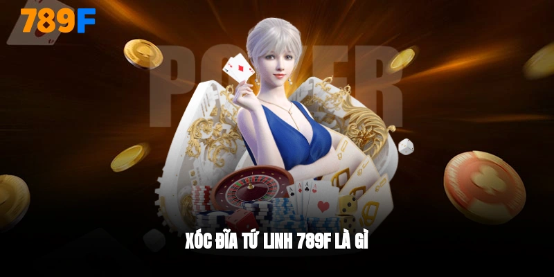 Xóc đĩa tứ linh 789F là gì?